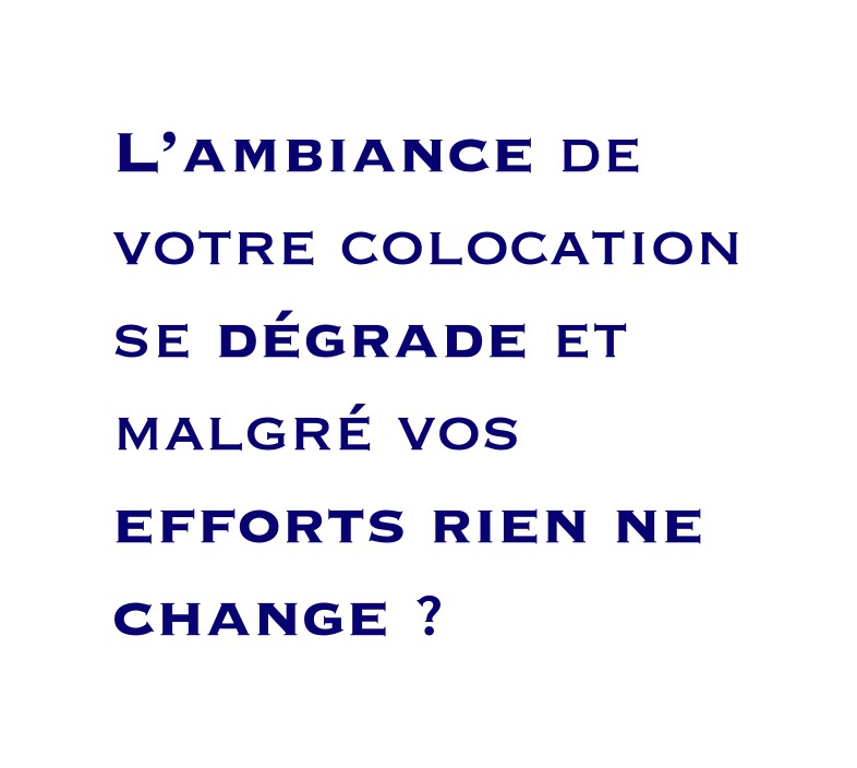 L’ambiance de votre colocation se dégrade et malgré vos efforts rien ne change ?