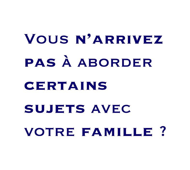 Vous n’arrivez pas à aborder certains sujets avec votre famille ?